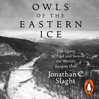 Owls of the Eastern Ice - Jonathan C. Slaght - audiobook