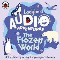 Ladybird Audio Adventures: The Frozen World - Ben Bailey Smith - audiobook