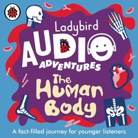 Ladybird Audio Adventures: The Human Body - Ben Bailey Smith - audiobook