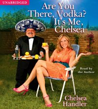 Are You There, Vodka? It's Me, Chelsea - Chelsea Handler - audiobook