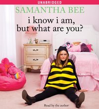 I Know I Am, But What Are You? - Samantha Bee - audiobook