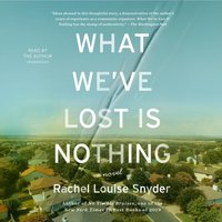 What We've Lost Is Nothing - Rachel Louise Snyder - audiobook