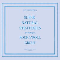 Supernatural Strategies for Making a Rock 'n' Roll Group - Ian F. Svenonius - audiobook