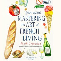 (Not Quite) Mastering the Art of French Living - Mark Greenside - audiobook