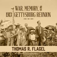 War, Memory, and the 1913 Gettysburg Reunion - Thomas R. Flagel - audiobook