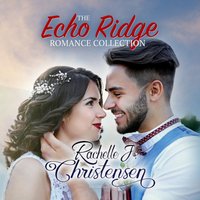 Echo Ridge Romance Collection - Rachelle J. Christensen - audiobook