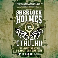 Sherlock Holmes vs. Cthulhu: The Adventure of the Deadly Dimensions - Lois H. Gresh - audiobook