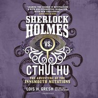 Sherlock Holmes vs. Cthulhu: The Adventure of the Innsmouth Mutations - Lois H. Gresh - audiobook