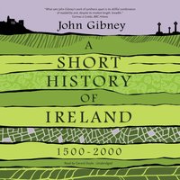 Short History of Ireland, 1500-2000 - John Gibney - audiobook