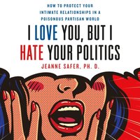 I Love You, but I Hate Your Politics - Jeanne Safer - audiobook