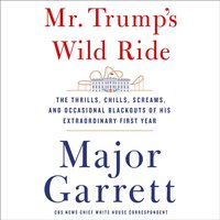 Mr. Trump's Wild Ride - Major Garrett - audiobook