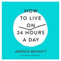 How to Live on 24 Hours a Day - Arnold Bennett - audiobook