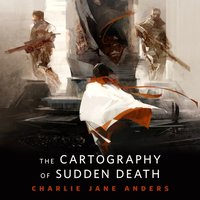 Cartography of Sudden Death - Charlie Jane Anders - audiobook