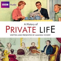 Radio 4's History Of Private Life - Amanda Vickery - audiobook