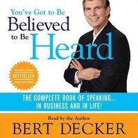 You've Got to Be Believed to Be Heard, 2nd Edition - Bert Decker - audiobook