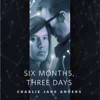 Six Months, Three Days - Charlie Jane Anders - audiobook