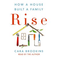 Rise: How a House Built a Family - Cara Brookins - audiobook