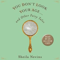 You Don't Look Your Age...and Other Fairy Tales - Sheila Nevins - audiobook