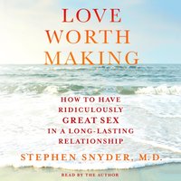 Love Worth Making - M.D. Stephen Snyder - audiobook