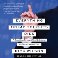 Everything Trump Touches Dies - Rick Wilson - audiobook