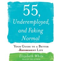55, Underemployed, and Faking Normal - Elizabeth White - audiobook