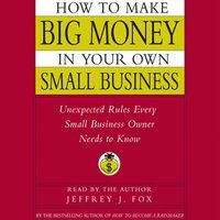 How to Make Big Money In Your Own Small Business - Jeffrey J. Fox - audiobook