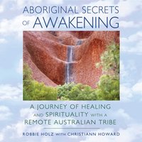 Aboriginal Secrets of Awakening - Robbie Holz - audiobook