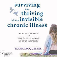 Surviving and Thriving with an Invisible Chronic Illness - Ilana Jacqueline - audiobook