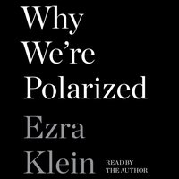 Why We're Polarized - Ezra Klein - audiobook