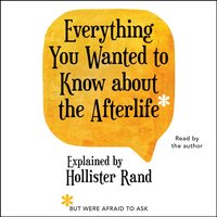 Everything You Wanted to Know About the Afterlife but Were Afraid to Ask - Hollister Rand - audiobook