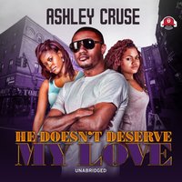 He Doesn't Deserve My Love - Ashley Cruse - audiobook