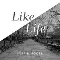 Like Life - Lorrie Moore - audiobook