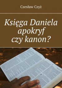 Księga Daniela apokryf czy kanon? - Czesław Czyż - ebook
