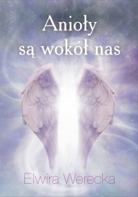 Anioły są wokół nas - Elwira Werecka - ebook