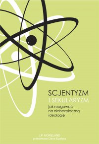 Scjentyzm i sekularyzm. Jak reagować na niebezpieczną ideologię - J. P. Moreland - ebook
