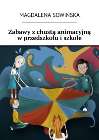 Zabawy z chustą animacyjną w przedszkolu i szkole - Magdalena Sowińska - ebook