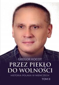 Przez piekło do wolności. Historia Polaka w Niemczech. Tom II - Gregor Kocot - ebook