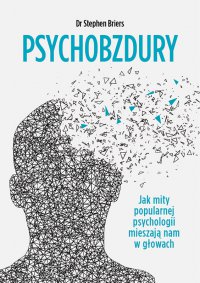 Psychobzdury. Jak mity popularnej psychologii mieszają nam w głowach - Stephen Briers - ebook