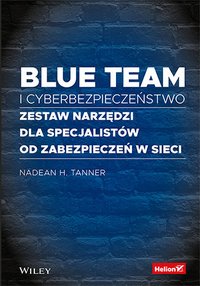 Blue team i cyberbezpieczeństwo. Zestaw narzędzi dla specjalistów od zabezpieczeń w sieci - Nadean H. Tanner - ebook