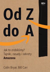 Od Z do A. Jak to zrobiliśmy? Tajniki, zasady i sekrety Amazona - Colin Bryar - ebook