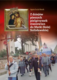 Z dziejów pieszych pielgrzymek staszowian do Matki Bożej Sulisławskiej - Agata Łucja Bazak - ebook