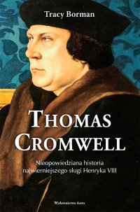Thomas Cromwell. Nieopowiedziana historia najwierniejszego sługi Henryka VIII - Tracy Borman - ebook
