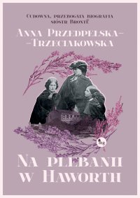 Na plebanii w Haworth - Anna Przedpełska-Trzeciakowska - ebook