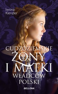 Cudzoziemskie żony i matki władców Polski - Iwona Kienzler - ebook