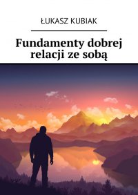 Fundamenty dobrej relacji ze sobą - Łukasz Kubiak - ebook