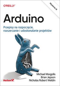 Arduino. Przepisy na rozpoczęcie, rozszerzanie i udoskonalanie projektów. Wydanie III - Michael Margolis - ebook