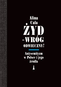 Żyd – wróg odwieczny? Antysemityzm w Polsce i jego źródła - Alina Cała - ebook