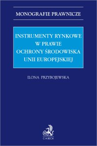 Instrumenty rynkowe w prawie ochrony środowiska Unii Europejskiej - Ilona Przybojewska - ebook