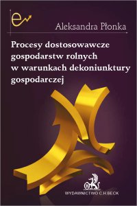 Procesy dostosowawcze gospodarstw rolnych w warunkach dekoniunktury gospodarczej - Aleksandra Płonka - ebook