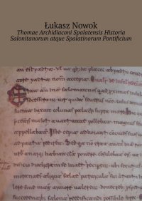 Thomae Archidiaconi Spalatensis Historia Salonitanorum atque Spalatinorum Pontificium - Łukasz Nowok - ebook